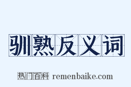 驯熟反义词是什么意思的图片